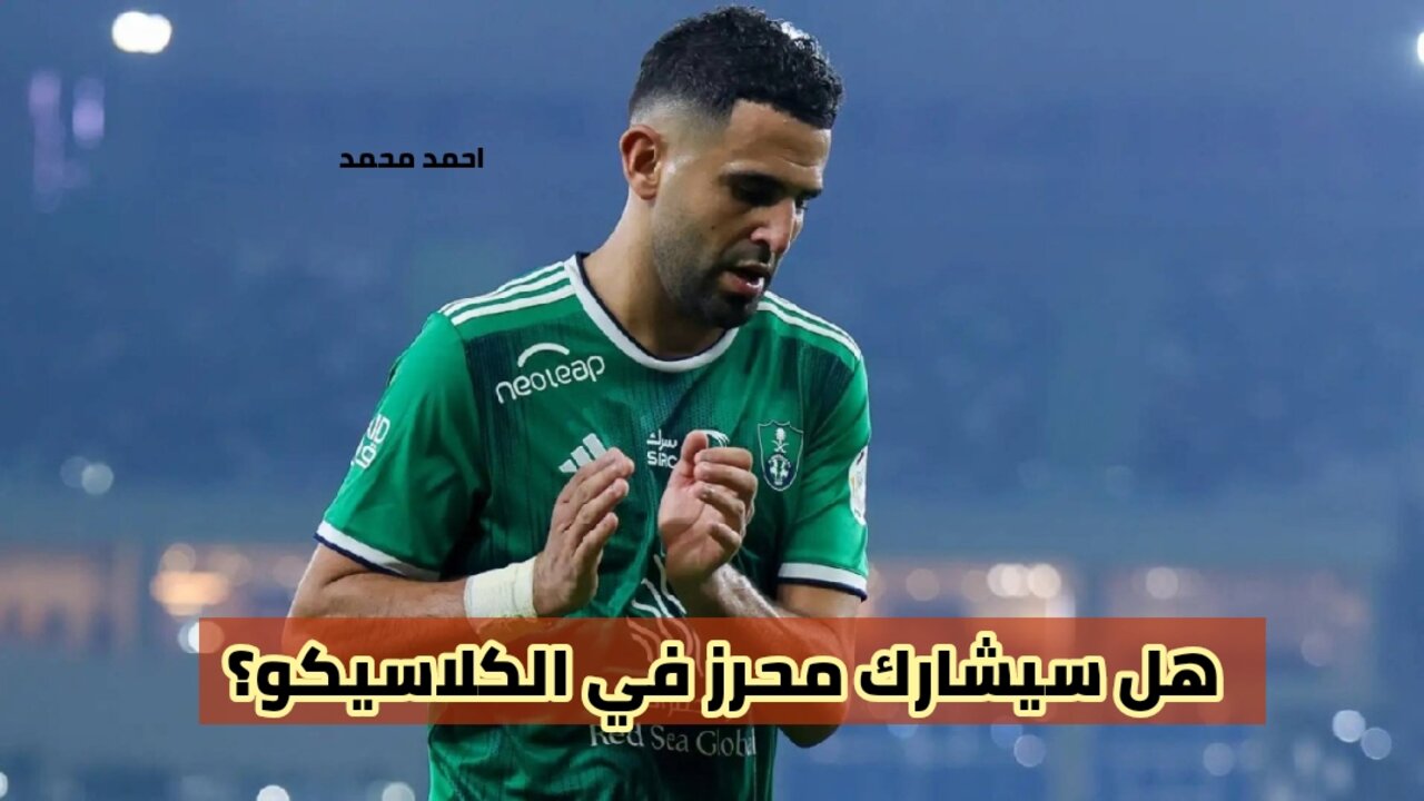 بعد إصابته.. هل سيشارك محرز في الكلاسيكو بين الأهلي والنصر؟.. تصاريح حاسمة من الأطباء