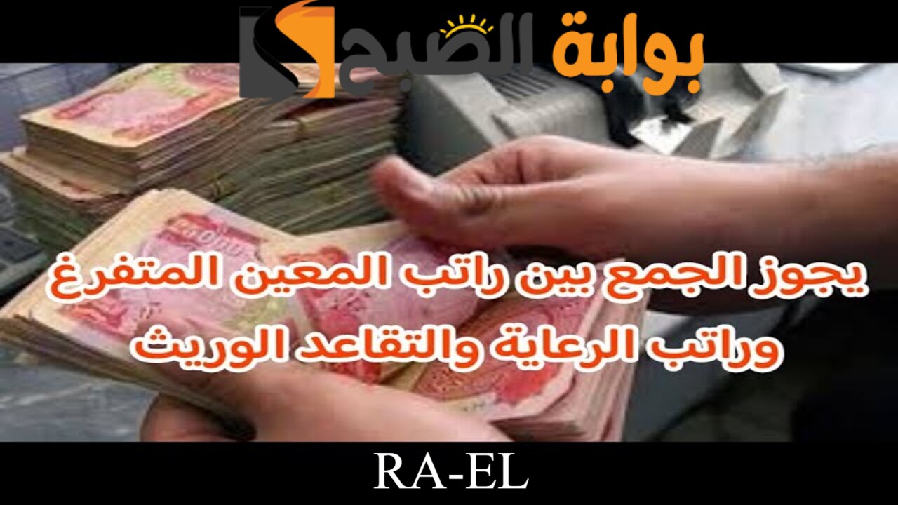 هل يحق للمعين المتفرغ الجمع بين أكثر من راتب؟.. الحكومة العراقية تحسم الأمر