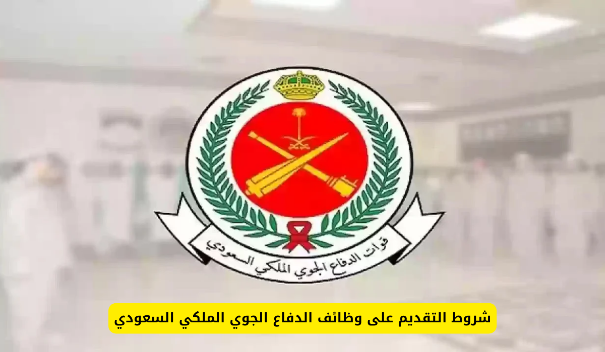 وزارة الدفاع الجوي توضح شروط التقديم على وظائف الدفاع الجوي الملكي السعودي 1446 وخطوات التقديم 5 وزارة الدفاع الجوي توضح شروط التقديم على وظائف الدفاع الجوي الملكي السعودي 1446 وخطوات التقديم