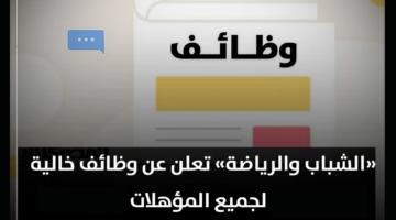 وظائف شاغرة لجميع المؤهلات بمزايا مغرية من وزارة الشباب والرياضة