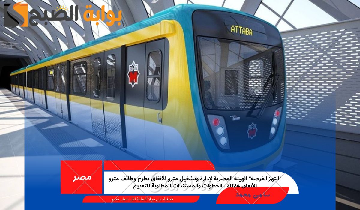 “انتهز الفرصة” الهيئة المصرية لإدارة وتشغيل مترو الأنفاق تطرح وظائف مترو الأنفاق 2024.. الخطوات والمستندات المطلوبة للتقديم