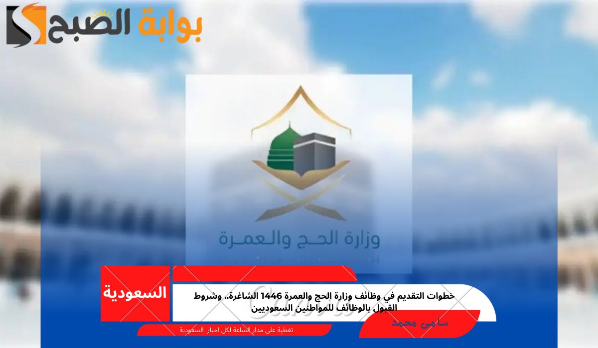 خطوات التقديم في وظائف وزارة الحج والعمرة 1446 الشاغرة.. وشروط القبول بالوظائف للمواطنين السعوديين