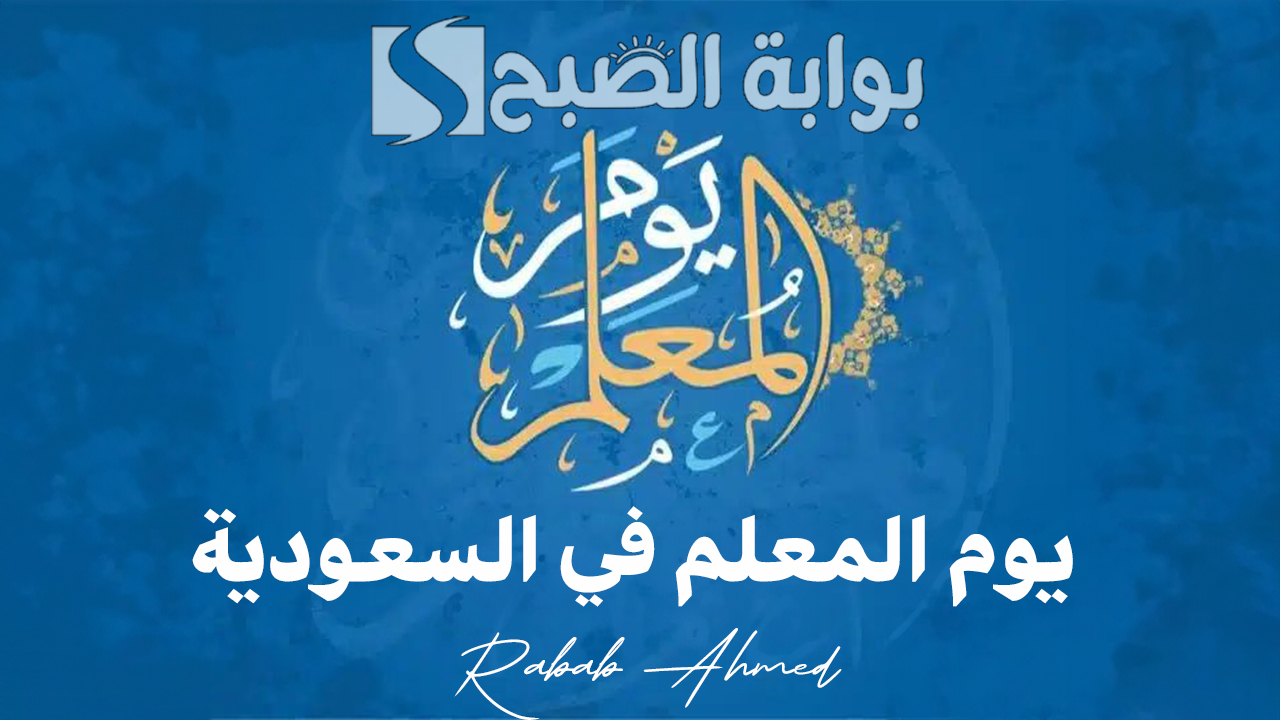 متى يوم المعلم في السعودية 1446؟ وأجمل مظاهر الاحتفال “كل عام وأنت القدوة الطيبة والنور”