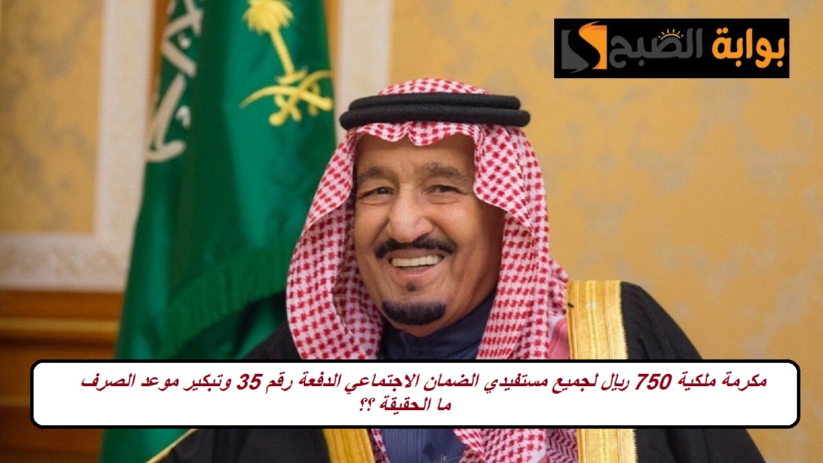 مكرمة ملكية 750 ريال لجميع مستفيدي الضمان الاجتماعي الدفعة رقم 35 وتبكير موعد الصرف.. وزارة الموارد توضح الحقيقة