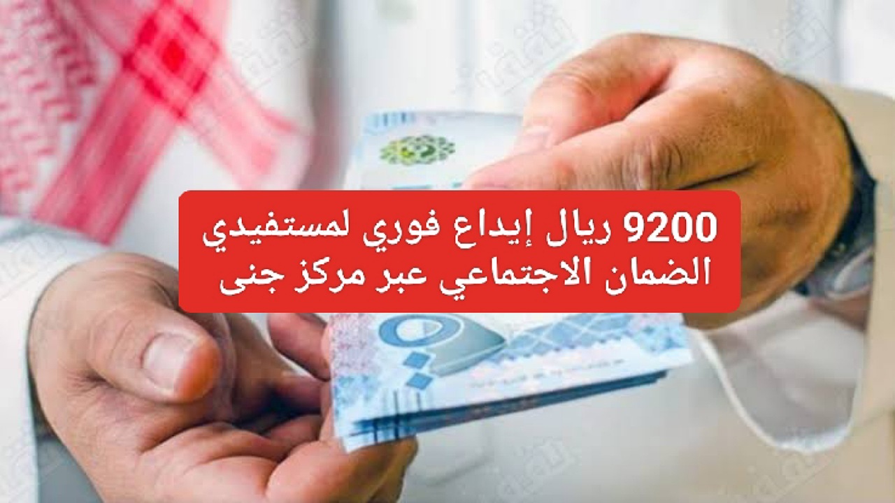 9200 ريال إيداع فوري لمستفيدي الضمان الاجتماعي عبر مركز جنى بشروط مرنة بدون فوائد إضافية بالتقسيط الميسر