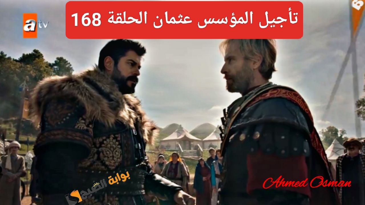 هنا “خبر عاجل”.. تأجيل مسلسل المؤسس عثمان 168 وتفاصيل صادمة حول أسباب منع عرض من قيامة عثمان