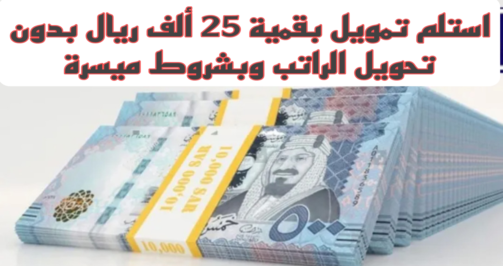 بكبسة زر.. استلم تمويل بقيمة 25 ألف ريال سعودي بدون تحويل الراتب وبشروط ميسرة لسداد كافة الديون