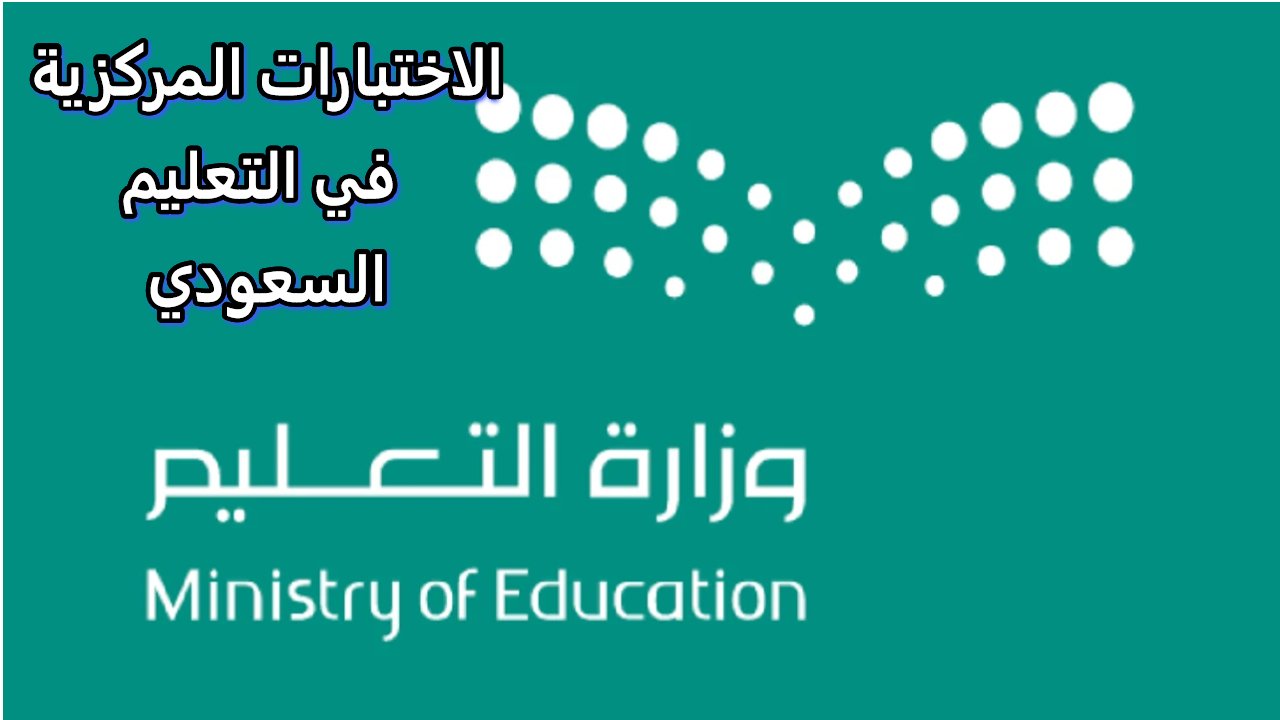 تفعيل الاختبارات المركزية في التعليم السعودي.. خطوة نحو تحسين الأداء التعليمي