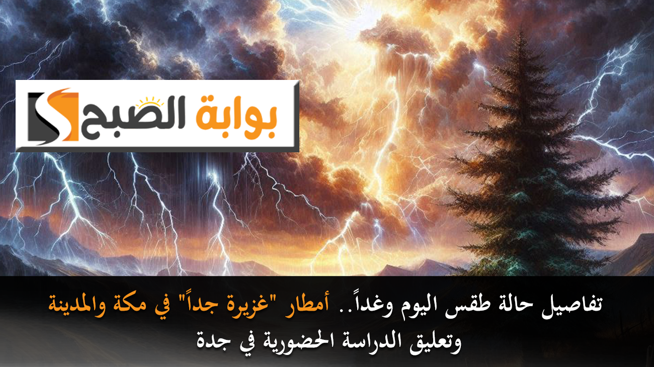 تفاصيل حالة طقس اليوم وغداً.. أمطار "غزيرة جداً" في مكة والمدينة وتعليق الدراسة الحضورية في جدة 5 تفاصيل حالة طقس اليوم وغداً.. أمطار “غزيرة جداً” في مكة والمدينة وتعليق الدراسة الحضورية في جدة