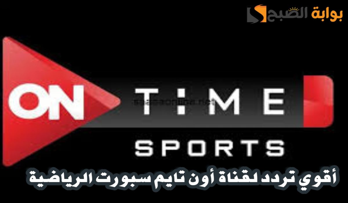 “ثبتها الآن “.. تردد قناة أون تايم سبورت ON Time Sports على القمر الصناعي النايل سات 2024