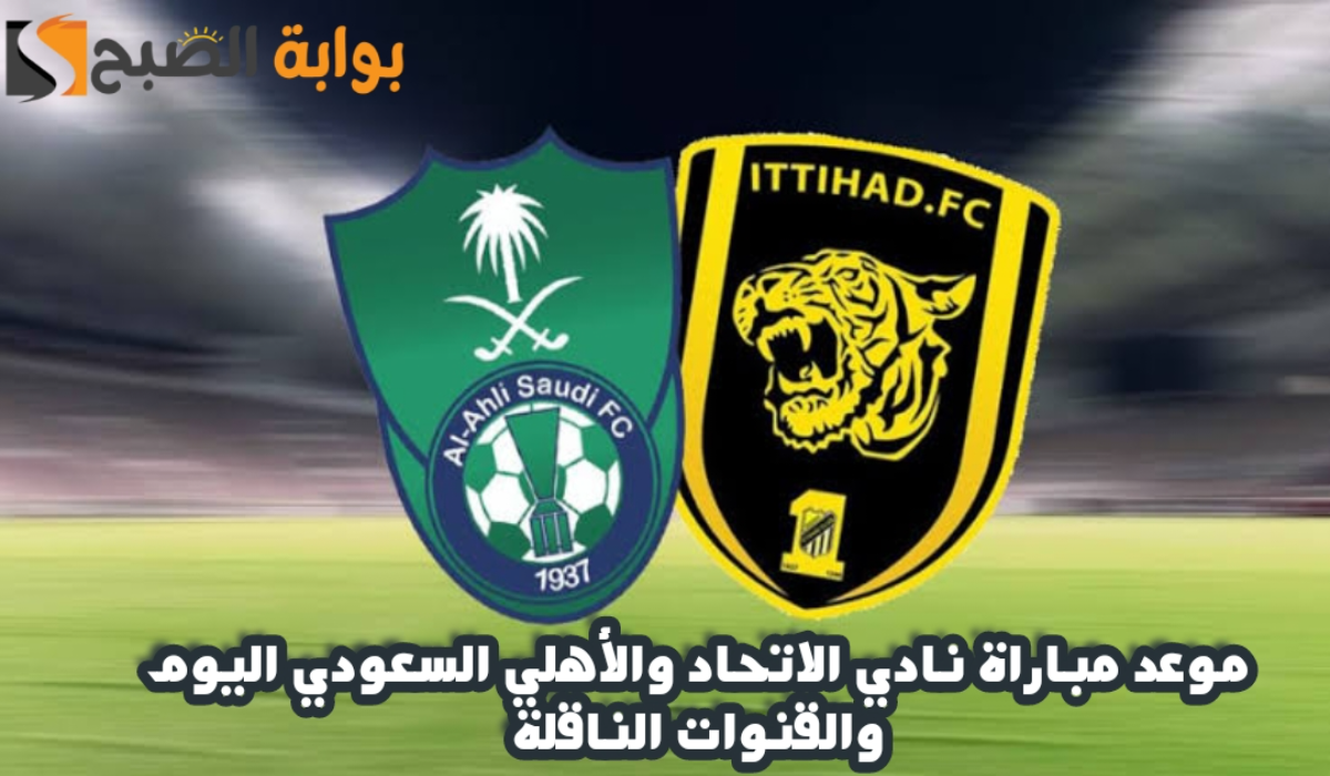 موعد مباراة نادي الاتحاد والأهلي السعودي والتشكيل المتوقع والقنوات الناقلة اليوم الخميس 31 أكتوبر 2024