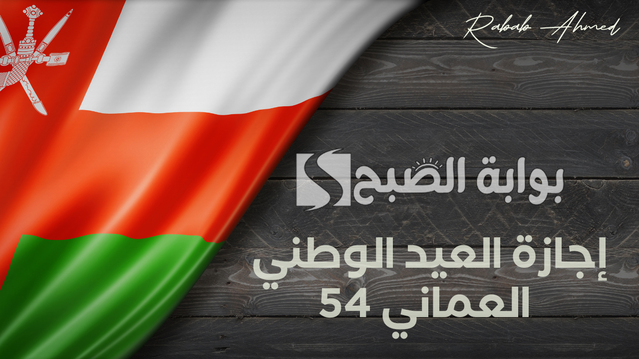 “كل عام وسلطنة عمان الغالية في ازدهار وتقدم”.. موعد إجازة العيد الوطني العماني 54 وأجمل عبارات التهنئة لاستقباله