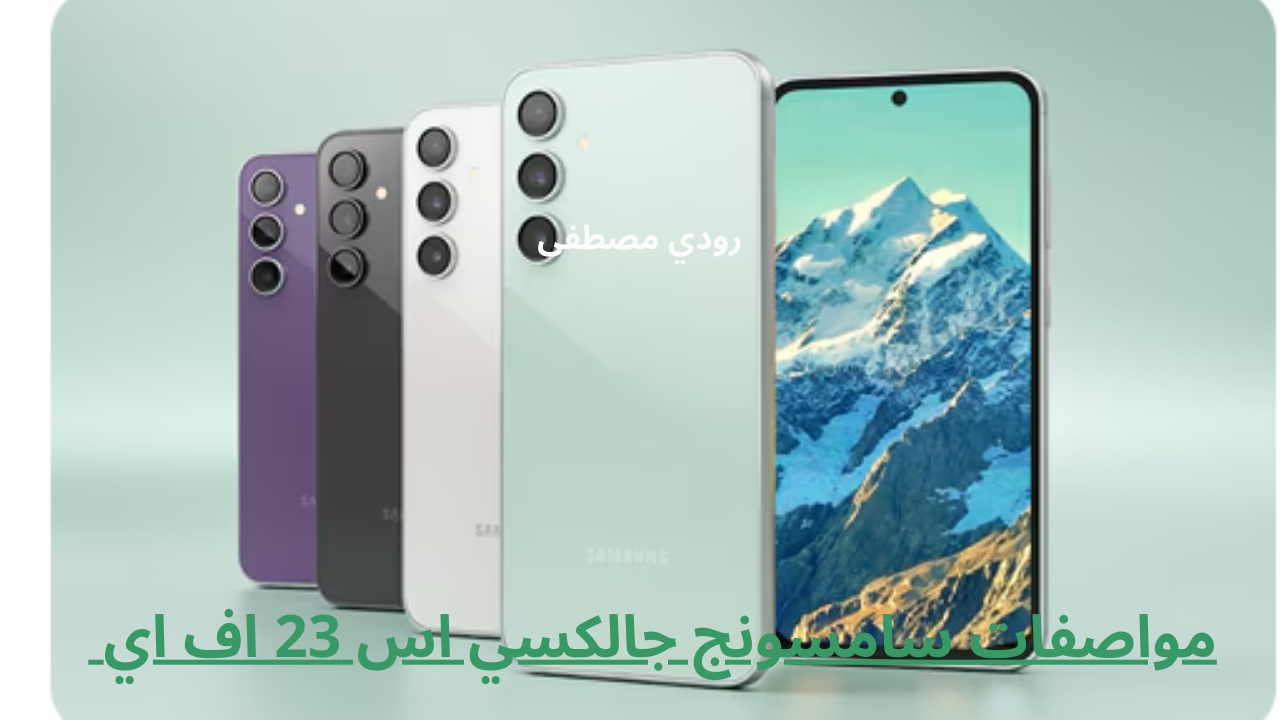 مواصفات وسعر سامسونج جالكسي اس 23 اف اي في السعودية Samsung Galaxy S23 FE شاشة Dynamic AMOLED 2X وكاميرات احترافية