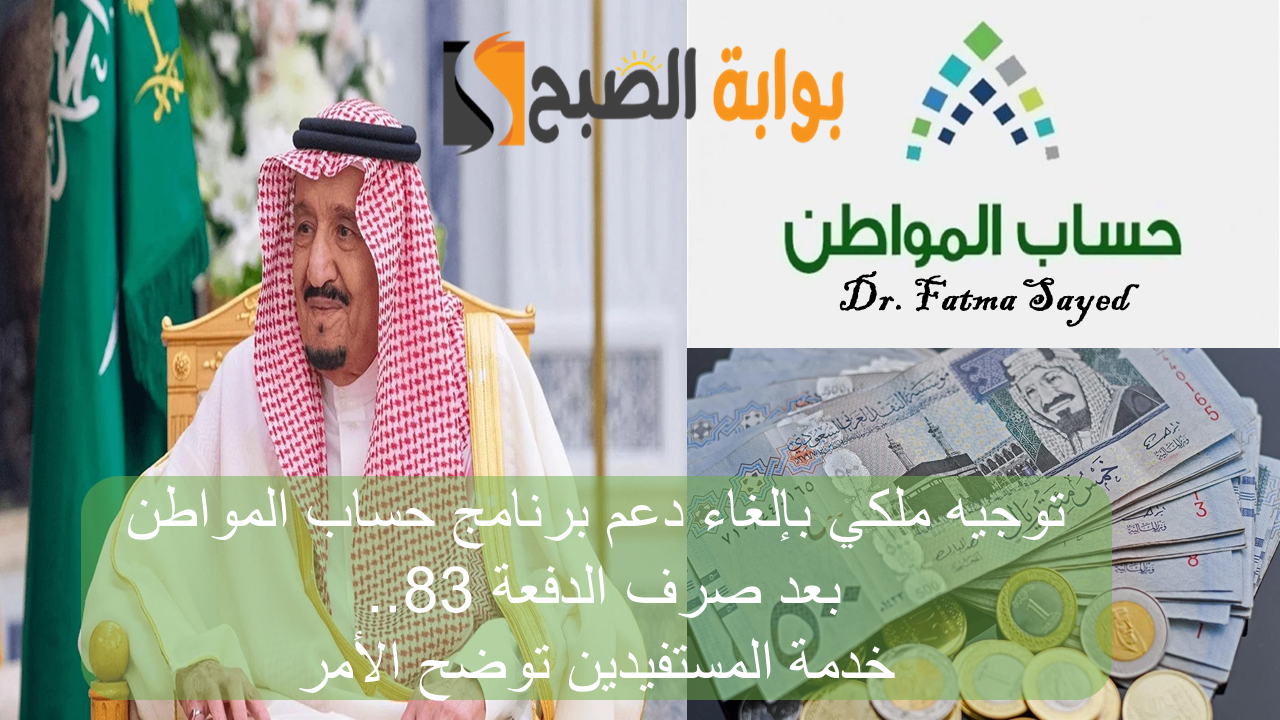 توجيه ملكي بإلغاء دعم برنامج حساب المواطن بعد صرف الدفعة 83.. خدمة المستفيدين توضح الأمر 5 توجيه ملكي بإلغاء دعم برنامج حساب المواطن بعد صرف الدفعة 83.. خدمة المستفيدين توضح الأمر
