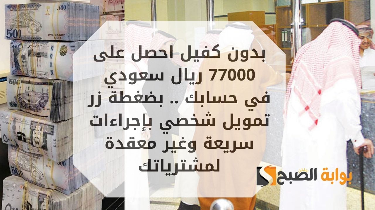 بدون كفيل احصل على 77000 ريال سعودي في حسابك .. بضغطة زر تمويل شخصي بإجراءات سريعة وغير معقدة لمشترياتك 5 بدون كفيل احصل على 77000 ريال سعودي في حسابك .. بضغطة زر تمويل شخصي بإجراءات سريعة وغير معقدة لمشترياتك
