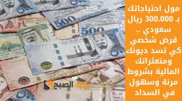 استلم 199000 ريال سعودي لتسد مديونيتك الصعبة . تمويل شخصي ضخم هدفه سداد الديون للعملاء وشروطه مرنة