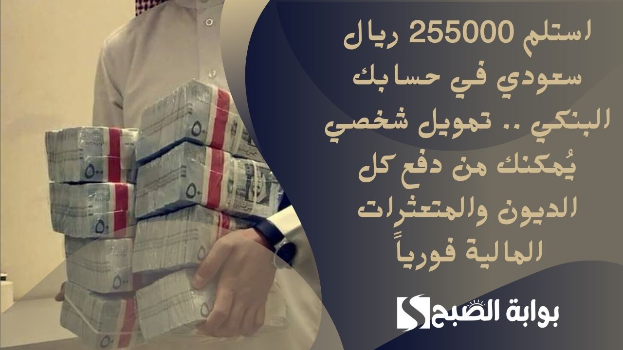 استلم 255000 ريال سعودي في حسابك البنكي .. تمويل شخصي يُمكنك من دفع كل الديون والمتعثرات المالية فورياً 2 استلم 255000 ريال سعودي في حسابك البنكي .. تمويل شخصي يُمكنك من دفع كل الديون والمتعثرات المالية فورياً