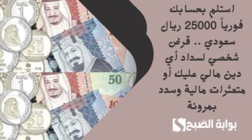 استلم بحسابك فورياً 25000 ريال سعودي . قرض شخصي لسداد أي دين مالي عليك أو متعثرات مالية وسدد بمرونة