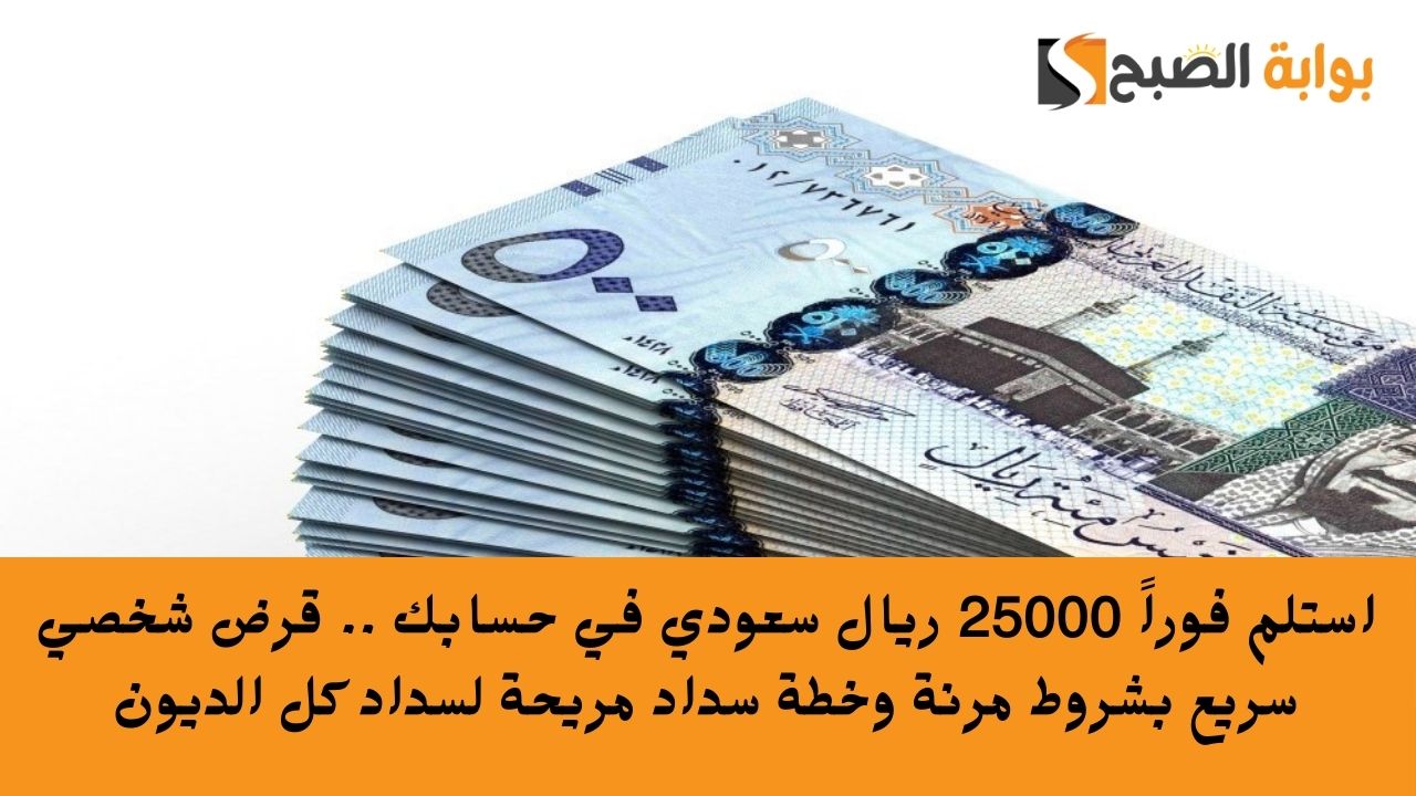 استلم فوراً 25000 ريال سعودي في حسابك .. قرض شخصي سريع بشروط مرنة وخطة سداد مريحة لسداد كل الديون 2 استلم فوراً 25000 ريال سعودي في حسابك .. قرض شخصي سريع بشروط مرنة وخطة سداد مريحة لسداد كل الديون