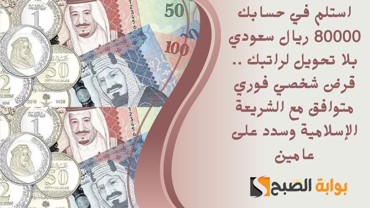استلم في حسابك 80000 ريال سعودي بلا تحويل لراتبك .. قرض شخصي فوري متوافق مع الشريعة الإسلامية وسدد على عامين 2 استلم في حسابك 80000 ريال سعودي بلا تحويل لراتبك .. قرض شخصي فوري متوافق مع الشريعة الإسلامية وسدد على عامين