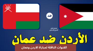 القنوات الناقلة لمباراة الاردن وعمان