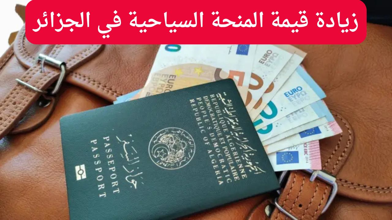 الحكومة الجزائرية تُقرر زيادة قيمة المنحة السياحية في الجزائر 2024