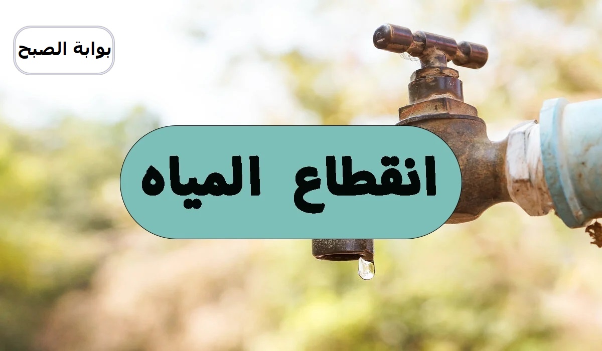 جهزوا الجراكن واملوها .. قطع المياه 10 أيام متواصلة في تلك المناطق وهذا هو موعد عودتها