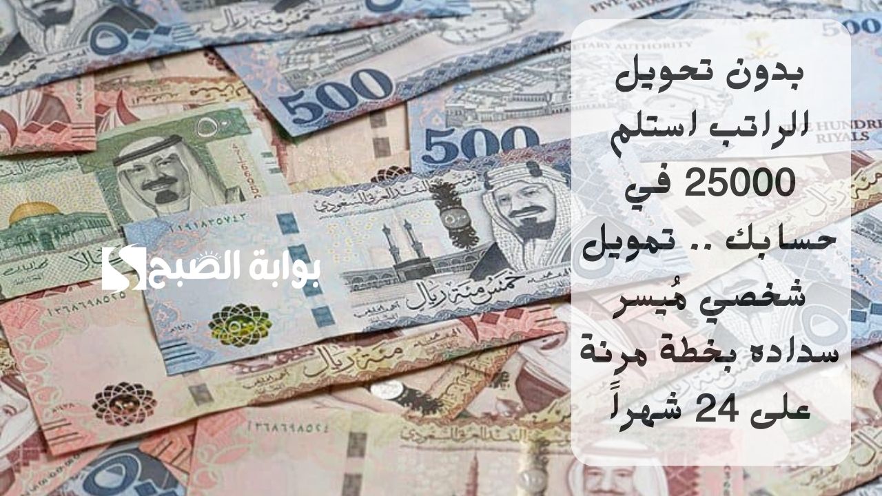 بدون تحويل الراتب استلم 25000 في حسابك .. تمويل شخصي مُيسر سداده بخطة مرنة على 24 شهراً 2 بدون تحويل الراتب استلم 25000 في حسابك .. تمويل شخصي مُيسر سداده بخطة مرنة على 24 شهراً