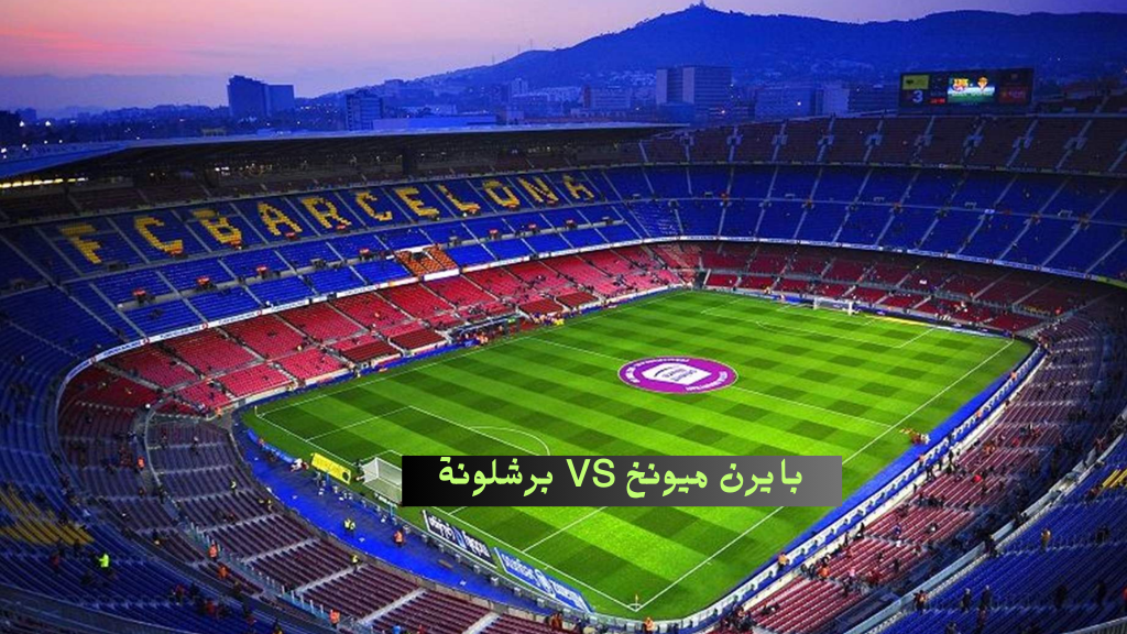 برشلونة والبايرن HD.. الان مباراة برشلونة وبايرن ميونخ bayern vs barcelona دوري ابطال اوروبا الموعد والقنوات الناقلة للشوط الثاني