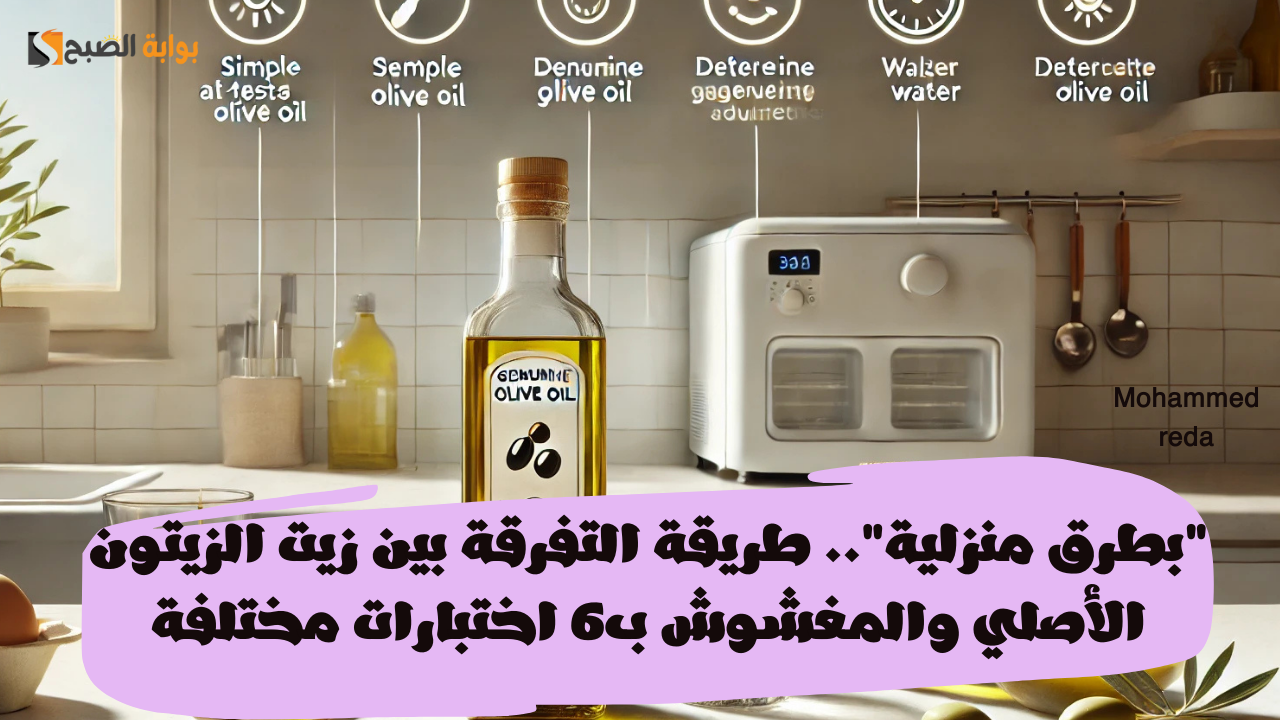 “بطرق منزلية”.. طريقة التفرقة بين زيت الزيتون الأصلي والمغشوش بـ6 اختبارات مختلفة