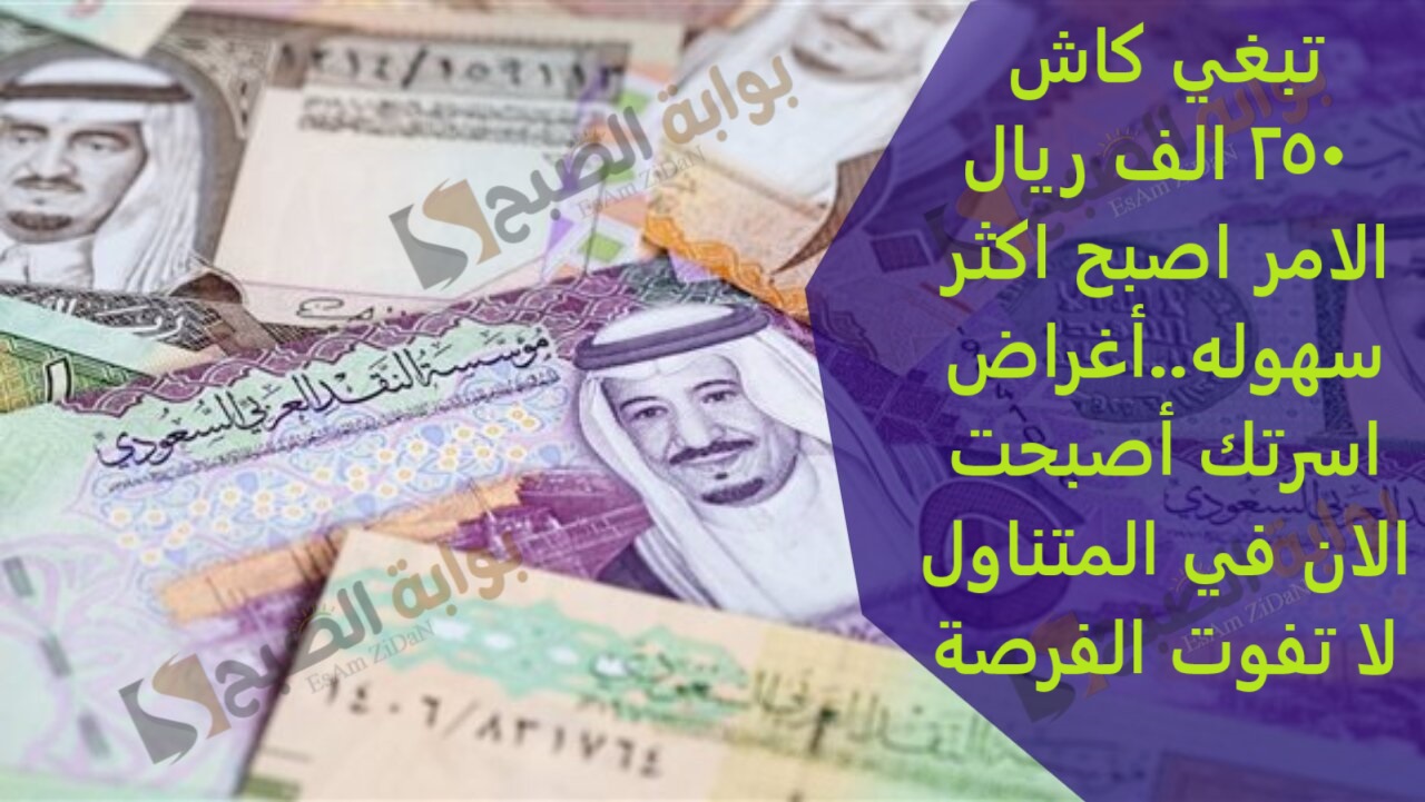 تبغي كاش 250 الف ريال الامر اصبح اكثر سهوله..أغراض اسرتك أصبحت الان في المتناول لا تفوت الفرصة 5 تبغي كاش 250 الف ريال الامر اصبح اكثر سهوله..أغراض اسرتك أصبحت الان في المتناول لا تفوت الفرصة