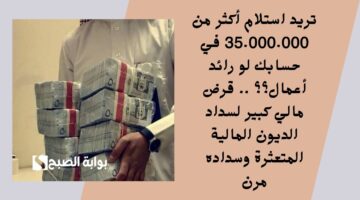 تريد استلام أكثر من 35.000.000 في حسابك لو رائد أعمال؟؟ . قرض مالي كبير لسداد الديون المالية المتعثرة وسداده مرن