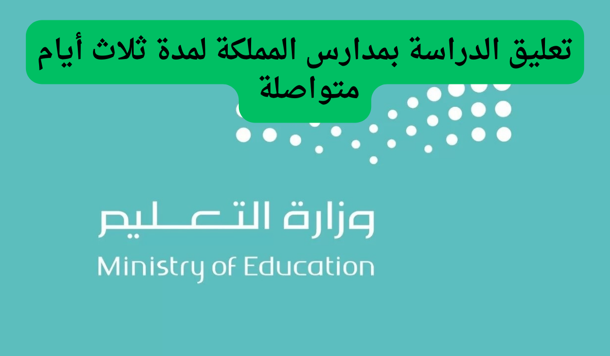 عاجل تعليق الدراسة رسميًا في جميع المدارس السعودية لمدة 3 أيام وإيقاف الدوام الحضروري بقرار وزاري
