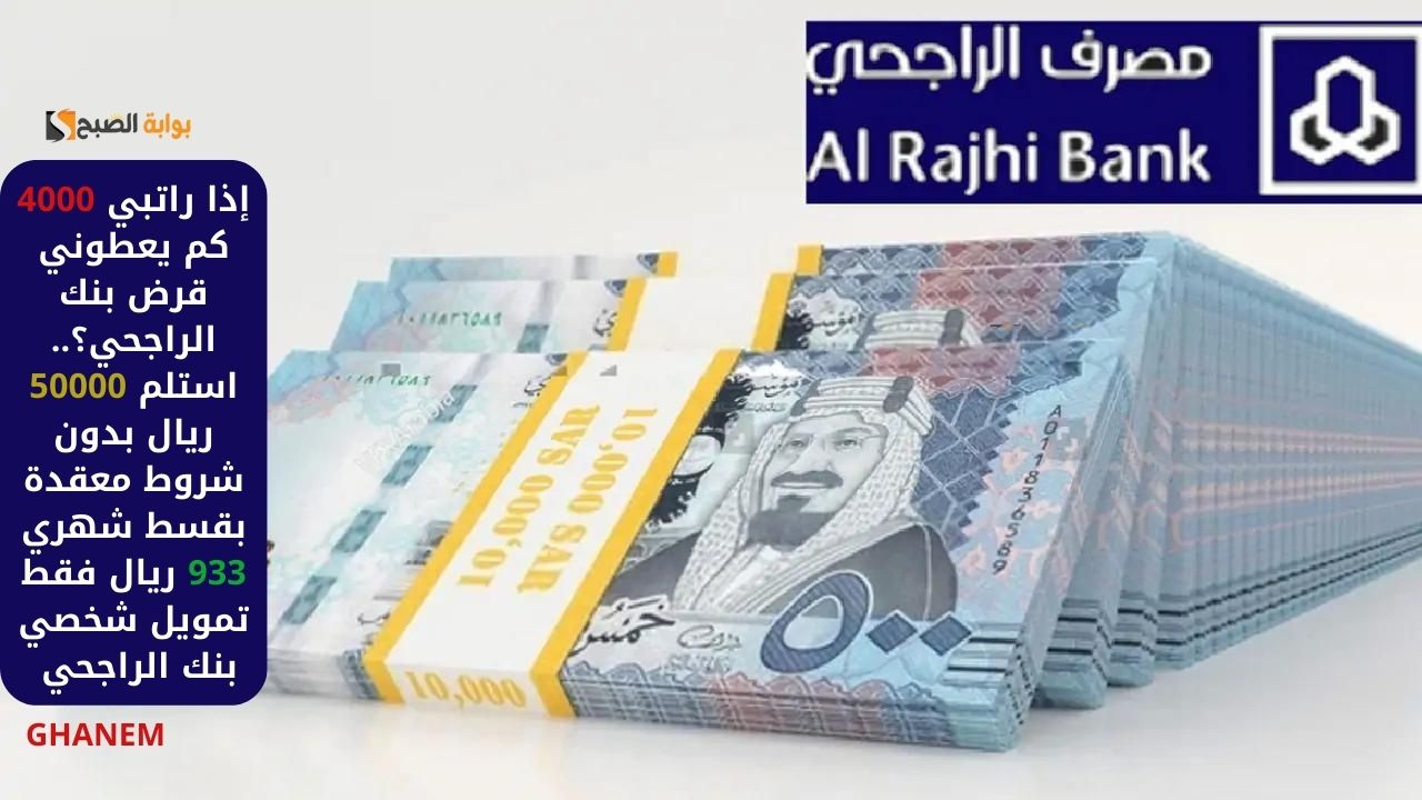 إذا راتبي 4000 كم يعطوني قرض بنك الراجحي؟.. استلم 50000 ريال بدون شروط معقدة بقسط شهري 933 ريال فقط تمويل شخصي بنك الراجحي