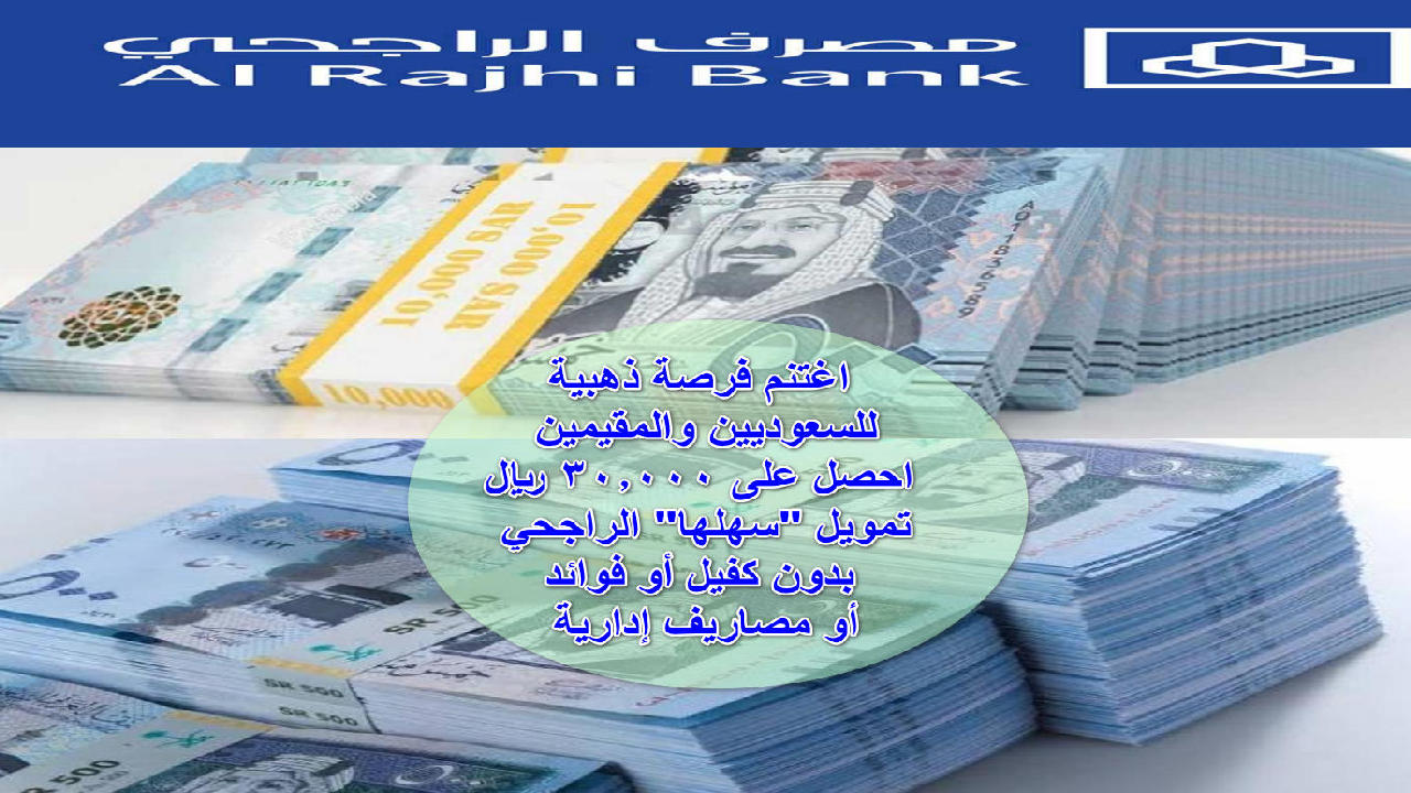 “اغتنم فرصة ذهبية للسعوديين والمقيمين”احصل على 30.000 ريال من تمويل “سهلها” الراجحي بدون كفيل أو فوائد أو مصاريف إدارية