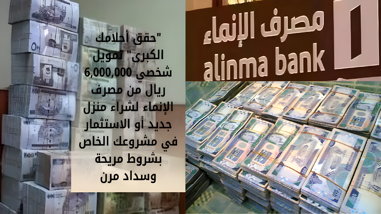 “حقق أحلامك الكبرى” تمويل شخصي 6,000,000 ريال من مصرف الإنماء لشراء منزل جديد أو الاستثمار في مشروعك الخاص بشروط مريحة وسداد مرن