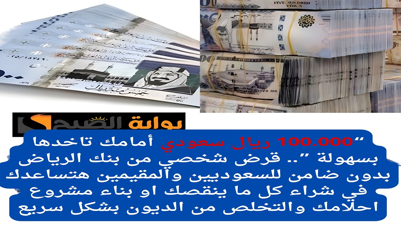 “100.000 أمامك تاخدها بسهولة ”.. قرض شخصي من بنك الرياض بدون ضامن للسعوديين والمقيمين هتساعدك في شراء كل ما ينقصك