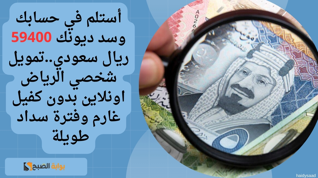 أستلم في حسابك وسد ديونك 59400 ريال سعودي..تمويل شخصي الرياض اونلاين بدون كفيل غارم وفترة سداد طويلة 5 أستلم في حسابك وسد ديونك 59400 ريال سعودي..تمويل شخصي الرياض اونلاين بدون كفيل غارم وفترة سداد طويلة