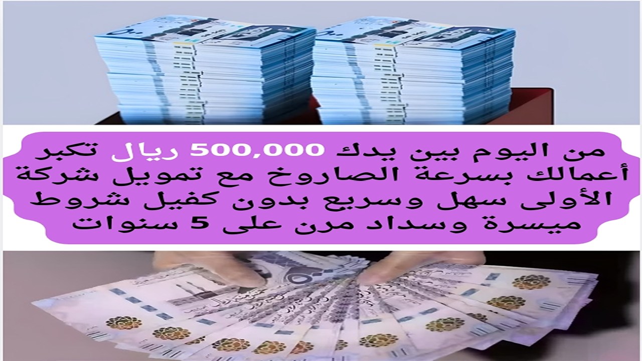 من اليوم بين يدك500,000 ريال تكبر أعمالك بسرعة الصاروخ مع تمويل شركة الأولى سهل وسريع بدون كفيل شروط ميسرة وسداد مرن على 5 سنوات 5 من اليوم بين يدك500,000 ريال تكبر أعمالك بسرعة الصاروخ مع تمويل شركة الأولى سهل وسريع بدون كفيل شروط ميسرة وسداد مرن على 5 سنوات