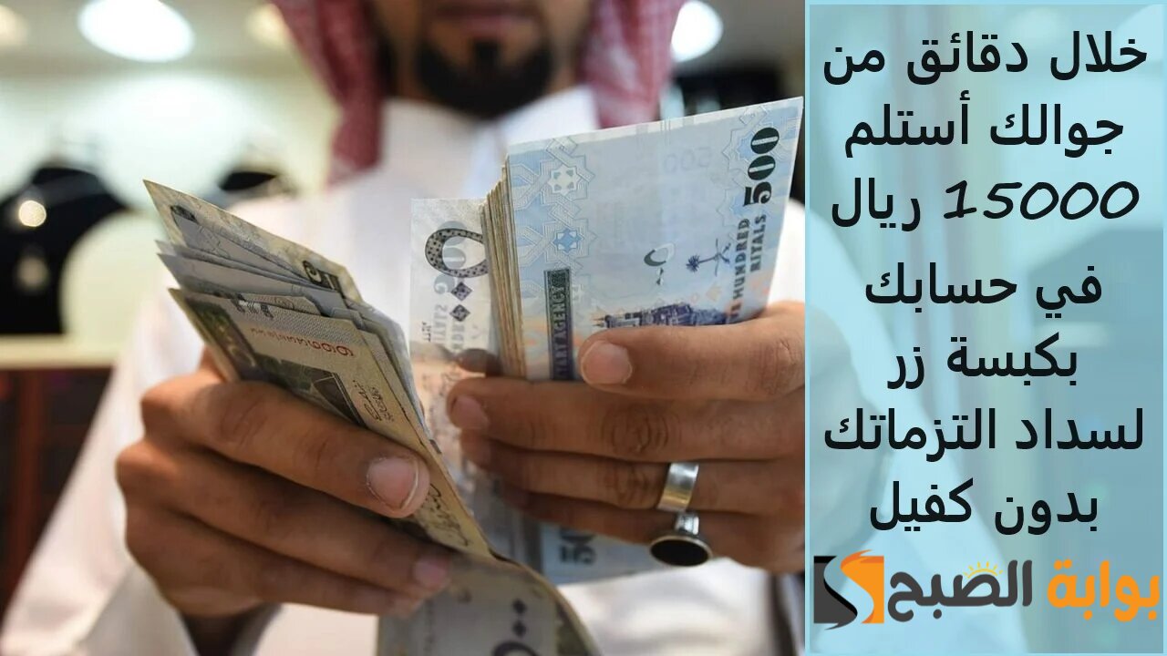 سلفة مالية خلال دقائق.. ايداع لحظي 15000 ريال في حسابك بدون كفيل أو تحويل راتب لسداد التزاماتك