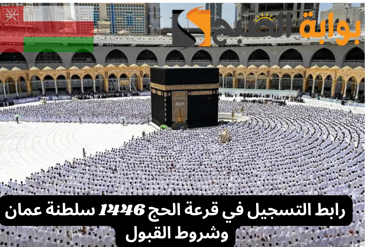 رابط التسجيل في قرعة الحج 1446 سلطنة عمان وشروط القبول بالتفصيل