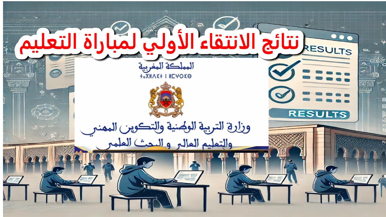 دورة أكتوبر men.gov.ma.. رابط نتائج مباراة التعليم الانتقاء الأولى 2024 – 2025 عبر موقع وزارة التربية الوطنية المغربية