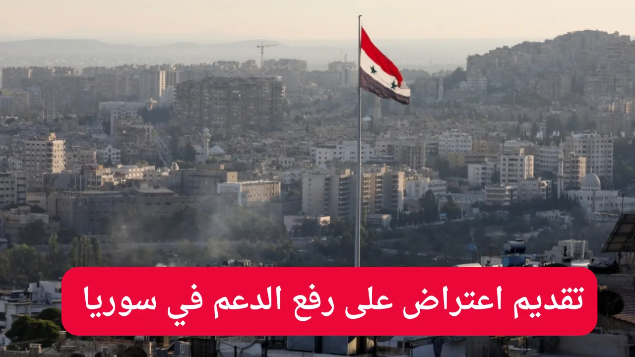 خطوات الاعتراض على رفع الدعم في سوريا 2024 والشروط المطلوبة لتقديم الطلب