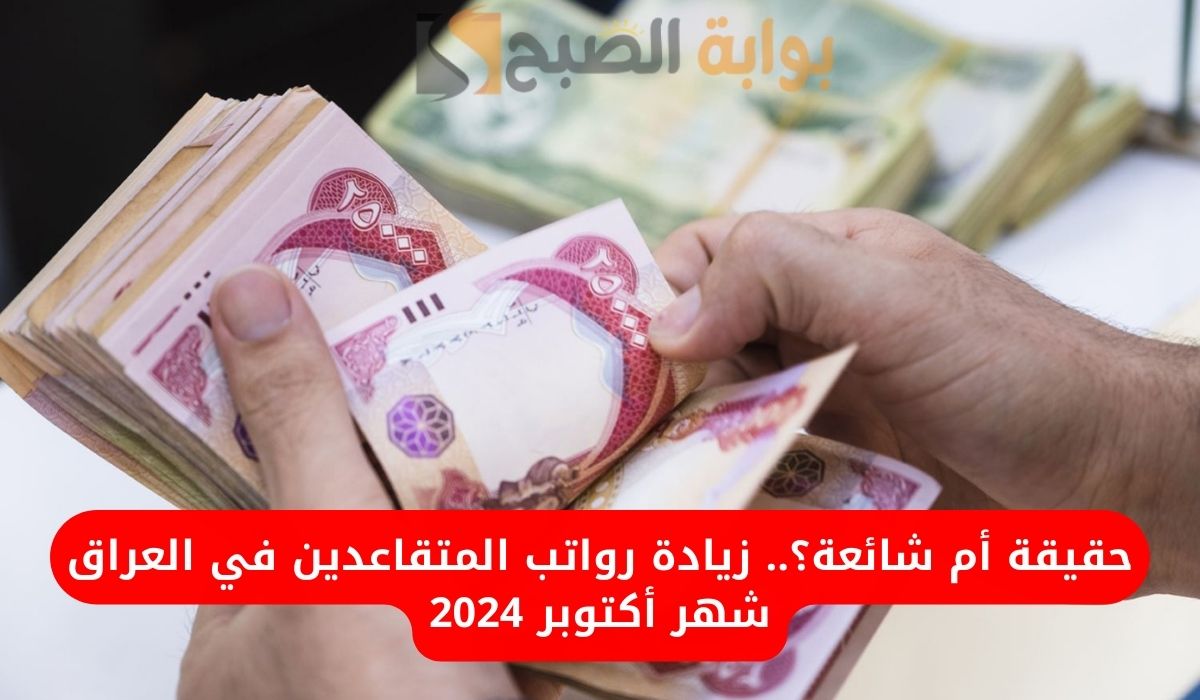 حقيقة أم شائعة؟.. زيادة رواتب المتقاعدين في العراق شهر أكتوبر 2024 5 حقيقة أم شائعة؟.. زيادة رواتب المتقاعدين في العراق شهر أكتوبر 2024