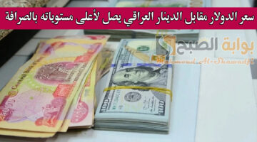سعر الدولار مقابل الدينار العراقي يصل لأعلى مستوياته بالصرافة. وانخفاض طفيف في بغداد