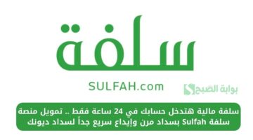 سلفة مالية هتدخل حسابك في 24 ساعة فقط . تمويل منصة سلفة Sulfah بسداد مرن وإيداع سريع جداً لسداد ديونك