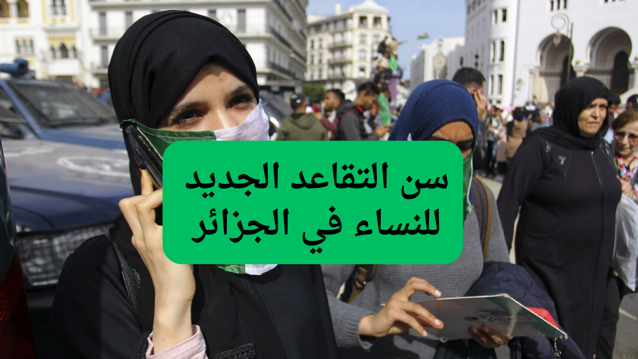 وزارة المالية الجزائرية تحدد سن التقاعد الجديد للنساء في الجزائر 2024 وشروط التقاعد للنساء