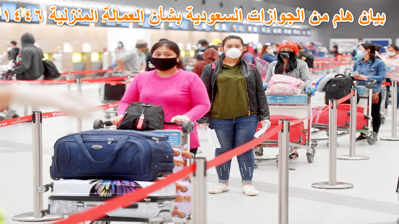 رسميا ... بيان هام من الجوازات السعودية بشأن العمالة المنزلية 1446 5 رسميا … بيان هام من الجوازات السعودية بشأن العمالة المنزلية 1446