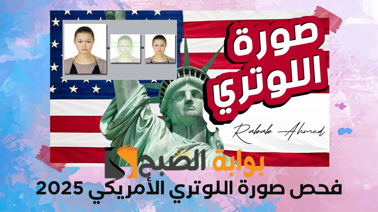 “ضبط صورتك الآن”.. موقع فحص صورة اللوتري الامريكي 2025 DV Lottery وكيفية التسجيل في الهجرة العشوائية لأمريكا
