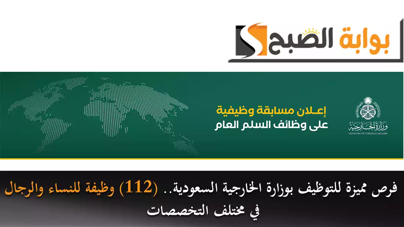 فرص مميزة للتوظيف بوزارة الخارجية السعودية.. (112) وظيفة للنساء والرجال في مختلف التخصصات 6 فرص مميزة للتوظيف بوزارة الخارجية السعودية.. (112) وظيفة للنساء والرجال في مختلف التخصصات
